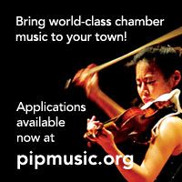 Advertisement: Bring world-class chamber music to your town! Applications available now at pipmusic.org