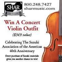 Advertisement: Shar Music: Win a Concert Violin Outfit. Celebrating Suzuki Association of the America's 40th Anniversary. Every purchase of Suzuki materials gives you another chance to win!