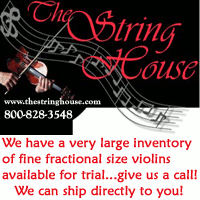 Advertisement: The String House: We have a very large inventory of fine fractional size violins available for trial...give us a call! 1-800-828-3548.